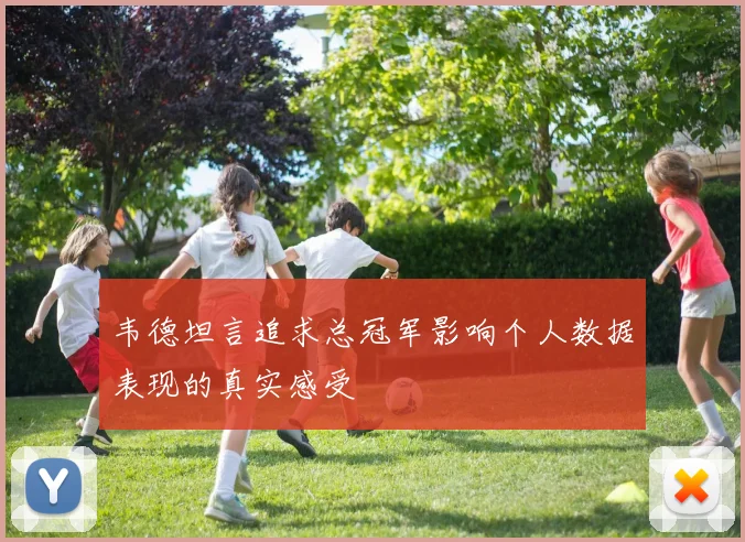 韦德坦言追求总冠军影响个人数据表现的真实感受