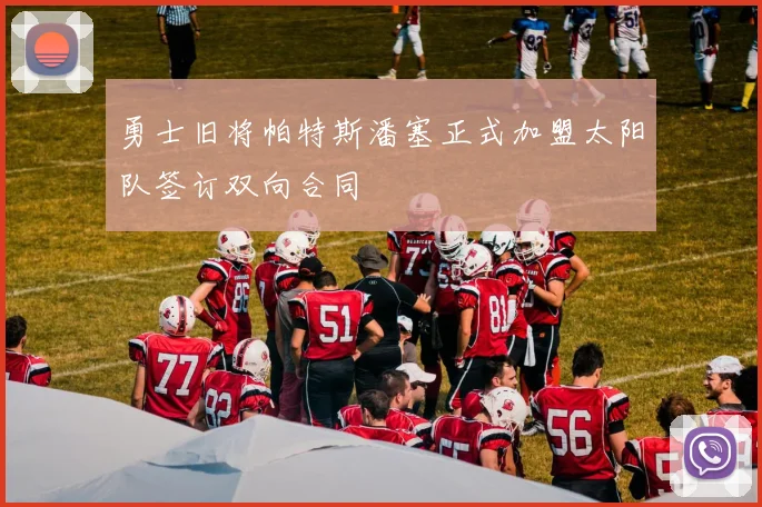 勇士旧将帕特斯潘塞正式加盟太阳队签订双向合同
