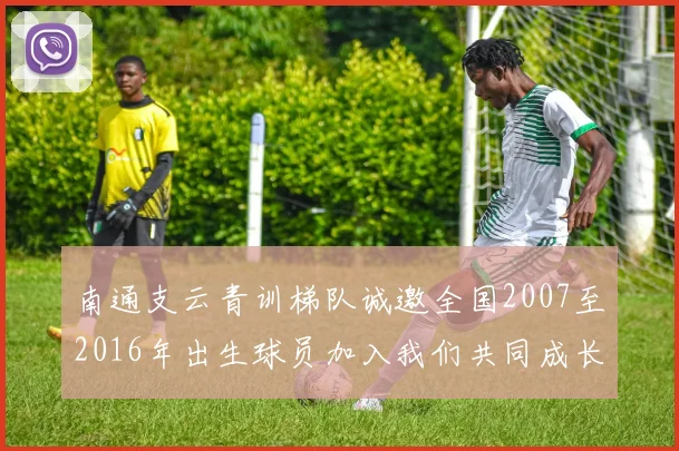 南通支云青训梯队诚邀全国2007至2016年出生球员加入我们共同成长